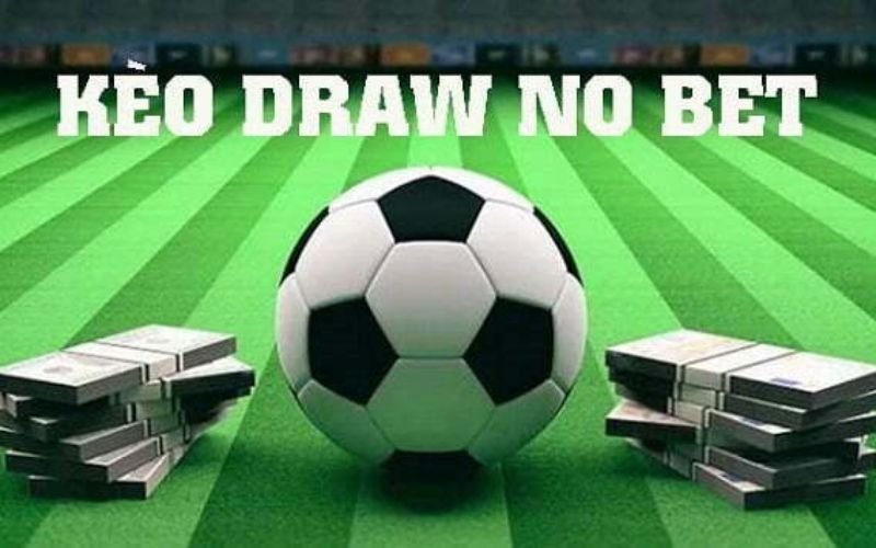 Cách chơi kèo Draw No Bet trong một trận bóng như thế nào?