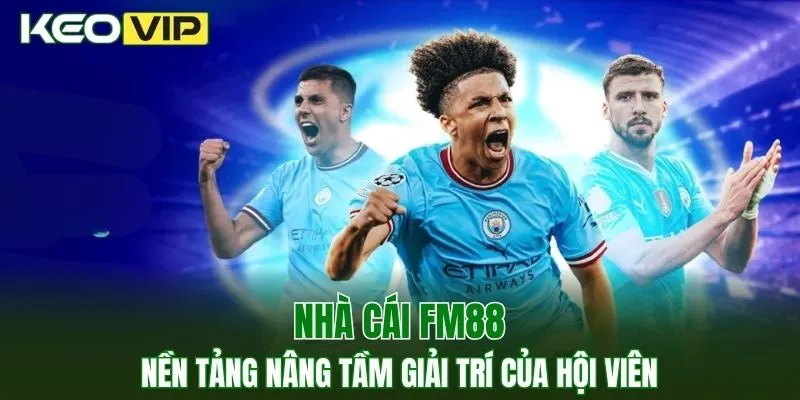 Nhà Cái FM88 - Nền Tảng Nâng Tầm Giải Trí Của Hội Viên 1 FM88