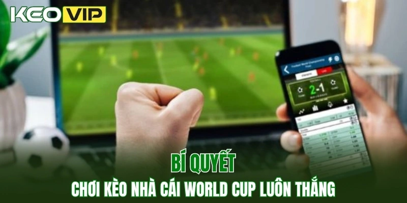 Bí quyết chơi kèo nhà cái World Cup luôn thắng