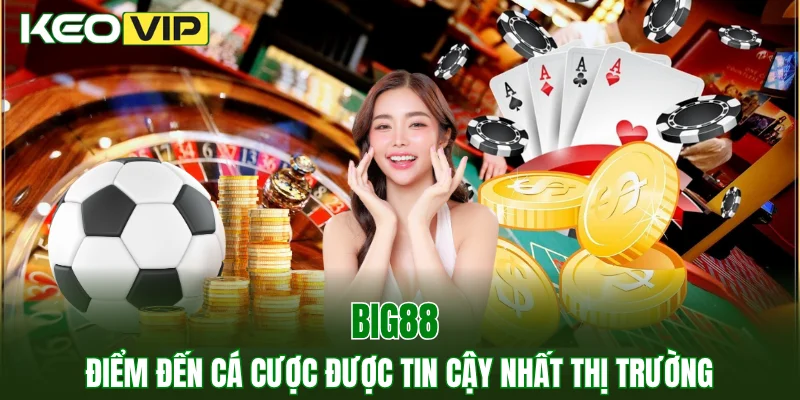 BIG88 - Điểm Đến Cá Cược Được Tin Cậy Nhất Thị Trường 1 BIG88