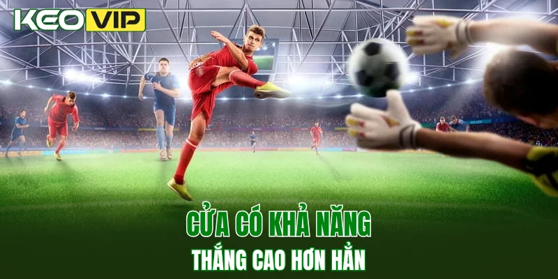 Cửa có khả năng thắng cao hơn hẳn