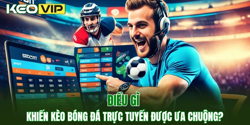 Kèo Nhà Cái World Cup - Bí Kíp Bắt Kèo Chuẩn Năm 2025 3 Điều gì khiến kèo bóng đá trực tuyến được ưa chuộng?