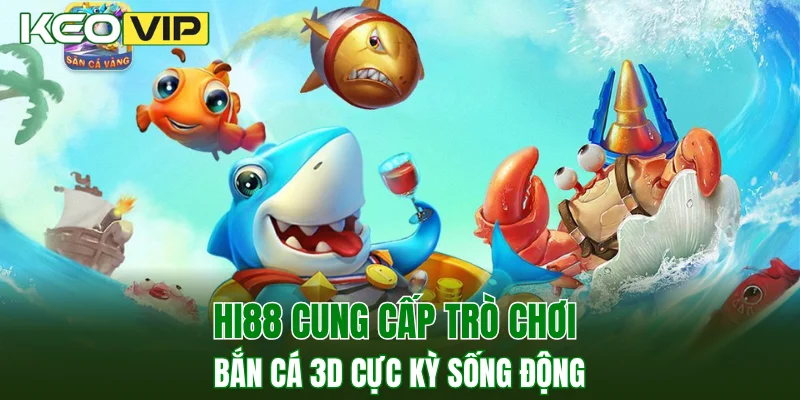 New88 - Sân Chơi Cá Cược Sport Uy Tín Cho Mọi Người 4 Hi88 cung cấp trò chơi bắn cá 3D cực kỳ sống động