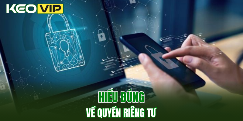 Quyền Riêng Tư 1 Hiểu đúng về quyền riêng tư