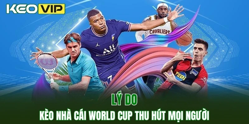 Lý do kèo nhà cái World Cup thu hút mọi người