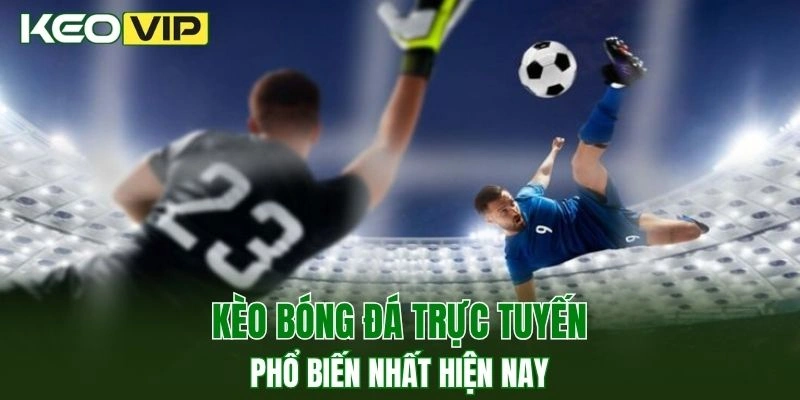 Một số loại kèo bóng đá online phổ biến nhất hiện nay