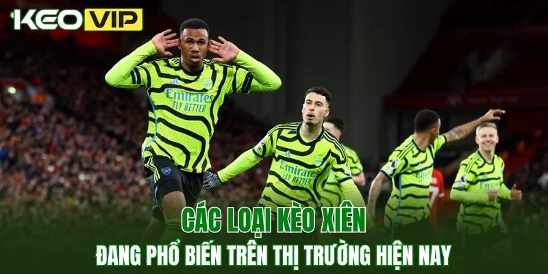 Một số loại kèo xiên đang phổ biến trên thị trường hiện nay