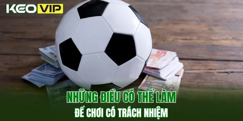 Chơi Có Trách Nhiệm 2 Những điều có thể làm để chơi có trách nhiệm