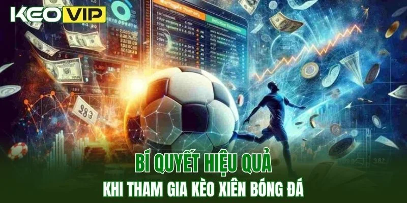 Những kinh nghiệm hiệu quả khi tham gia kèo xiên bóng đá
