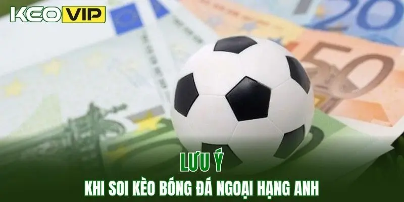Những lưu ý khi soi kèo bóng đá hôm nay ngoại hạng anh
