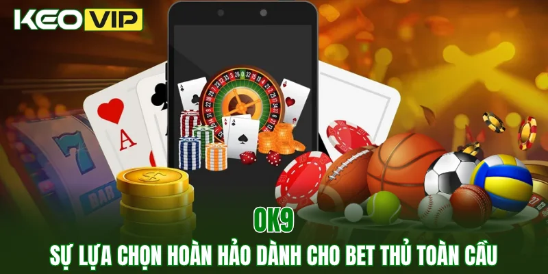 OK9 - Nền Tảng Cá Cược Gây Sốt Tại Thị Trường Châu Á 1 OK9
