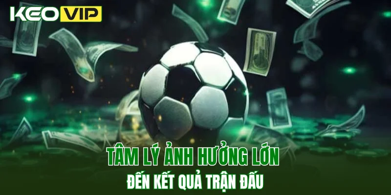 Tâm lý ảnh hưởng lớn đến kết quả trận đấu