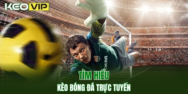 Tìm hiểu sơ lược về kèo bóng đá trực tuyến